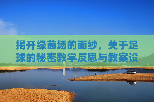 揭开绿茵场的面纱，关于足球的秘密教学反思与教案设计
