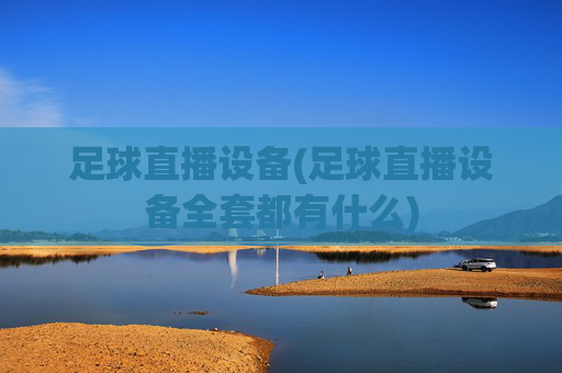 足球直播设备(足球直播设备全套都有什么)