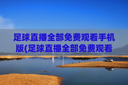 足球直播全部免费观看手机版(足球直播全部免费观看手机版下载)