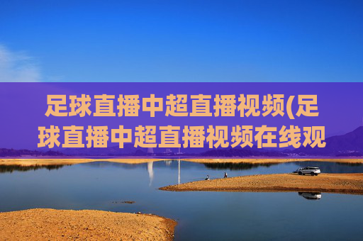 足球直播中超直播视频(足球直播中超直播视频在线观看)(1)