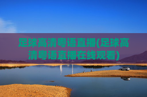 足球高清粤语直播(足球高清粤语直播在线观看)