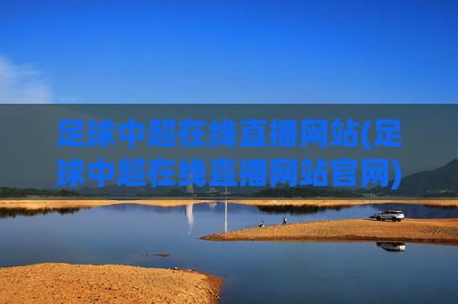 足球中超在线直播网站(足球中超在线直播网站官网)