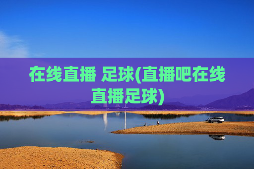 在线直播 足球(直播吧在线直播足球)