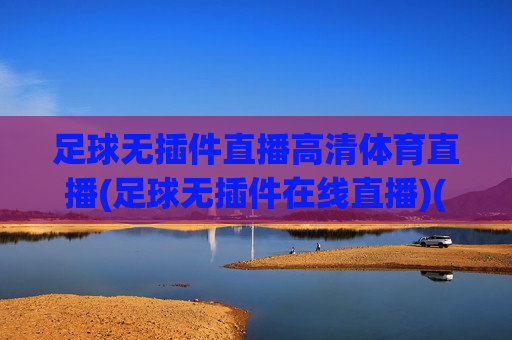 足球无插件直播高清体育直播(足球无插件在线直播)(1)