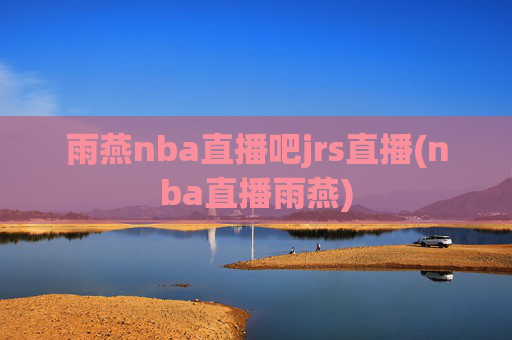 雨燕nba直播吧jrs直播(nba直播雨燕)