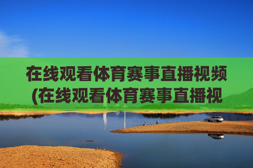 在线观看体育赛事直播视频(在线观看体育赛事直播视频回放)