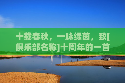 十载春秋，一脉绿茵，致[俱乐部名称]十周年的一首诗