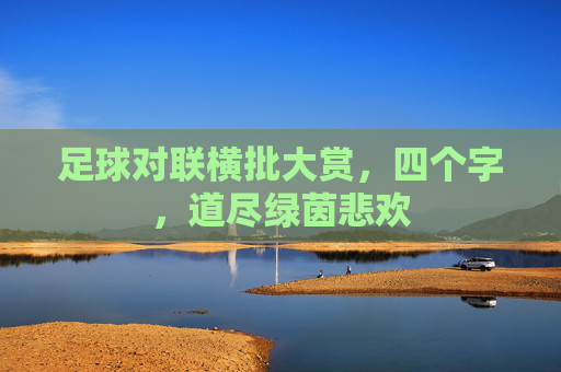 足球对联横批大赏,四个字,道尽绿茵悲欢
