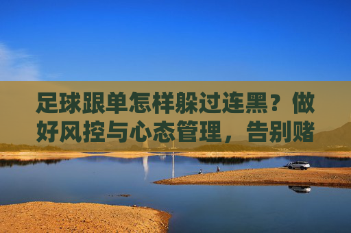 足球跟单怎样躲过连黑?做好风控与心态管理,告别赌徒式跟单