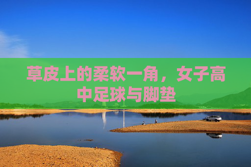 草皮上的柔软一角，女子高中足球与脚垫