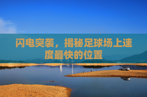 闪电突袭，揭秘足球场上速度最快的位置
