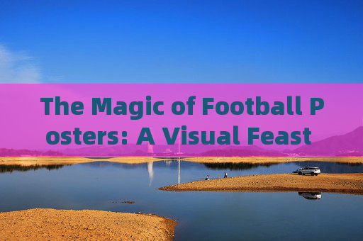 The Magic of Football Posters: A Visual Feast of Passion