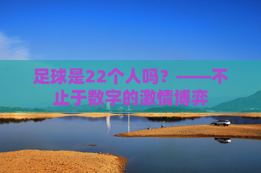 足球是22个人吗?——不止于数字的激情博弈