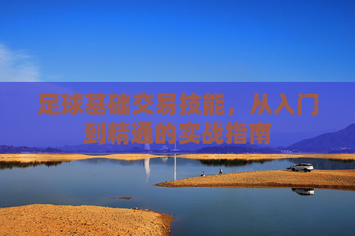 足球基础交易技能，从入门到精通的实战指南
