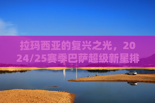 拉玛西亚的复兴之光，2024/25赛季巴萨超级新星排名