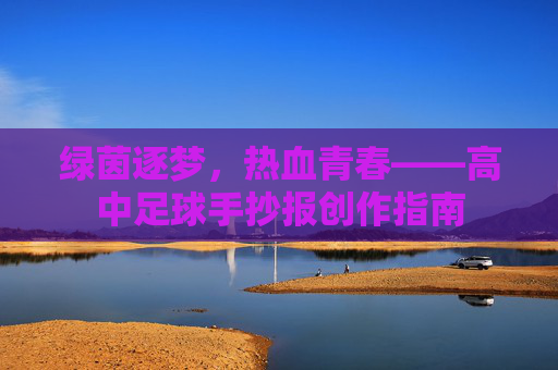 绿茵逐梦，热血青春——高中足球手抄报创作指南