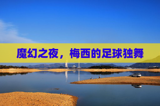 魔幻之夜，梅西的足球独舞