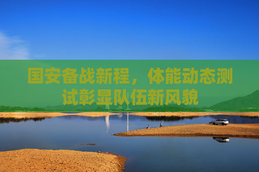 国安备战新程,体能动态测试彰显队伍新风貌