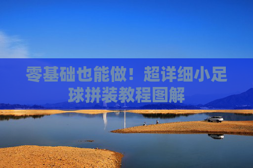 零基础也能做！超详细小足球拼装教程图解