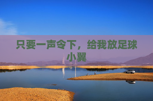 只要一声令下,给我放足球小翼