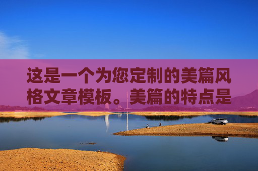 这是一个为您定制的美篇风格文章模板。美篇的特点是图文并茂、情感饱满、排版精美。我在文中为您预留了插入图片的位置，并使用了适合该平台的语言风格