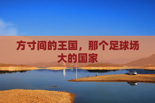 方寸间的王国,那个足球场大的国家