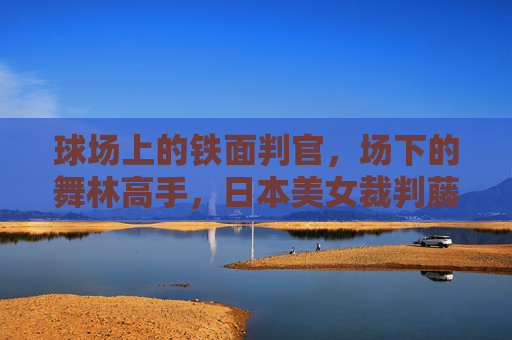 球场上的铁面判官，场下的舞林高手，日本美女裁判藤原洋子的反差萌