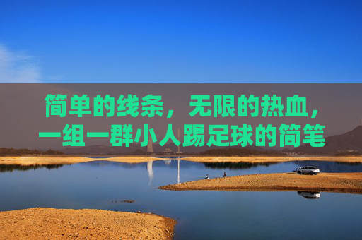 简单的线条，无限的热血，一组一群小人踢足球的简笔画