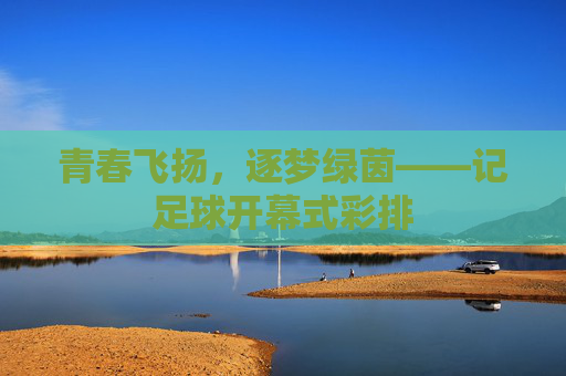 青春飞扬，逐梦绿茵——记足球开幕式彩排