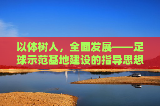 以体树人，全面发展——足球示范基地建设的指导思想与实践路径