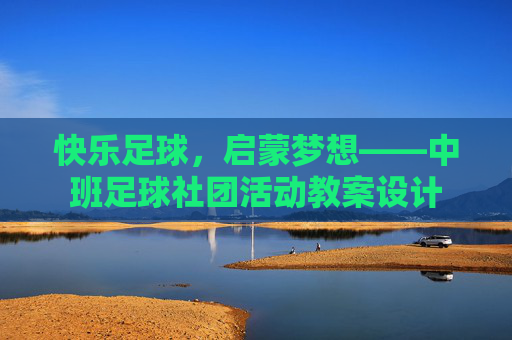 快乐足球，启蒙梦想——中班足球社团活动教案设计