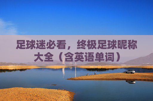 足球迷必看，终极足球昵称大全（含英语单词）