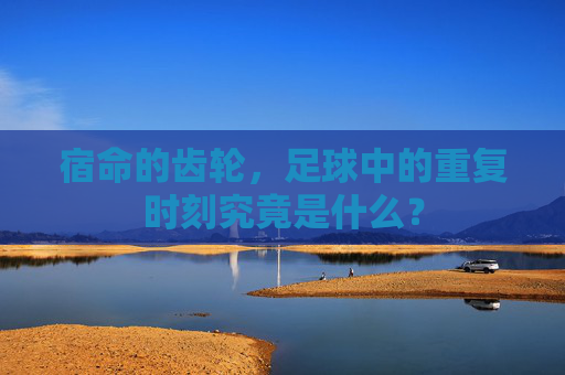 宿命的齿轮，足球中的重复时刻究竟是什么？