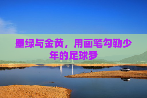 墨绿与金黄，用画笔勾勒少年的足球梦
