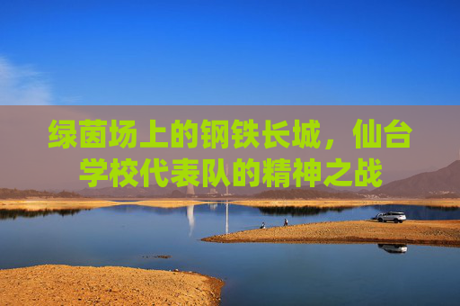 绿茵场上的钢铁长城，仙台学校代表队的精神之战