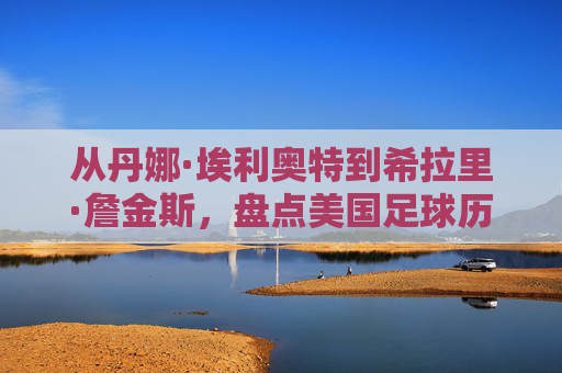 从丹娜·埃利奥特到希拉里·詹金斯,盘点美国足球历史上的女性掌门人