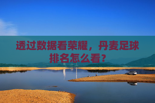 透过数据看荣耀,丹麦足球排名怎么看?