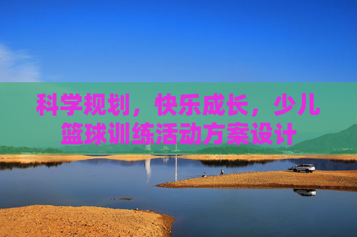 科学规划，快乐成长，少儿篮球训练活动方案设计