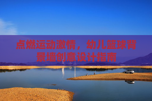 点燃运动激情，幼儿篮球背景墙创意设计指南