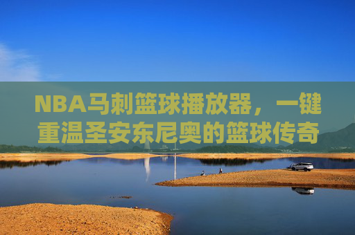 NBA马刺篮球播放器，一键重温圣安东尼奥的篮球传奇