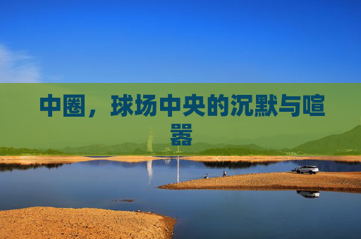中圈，球场中央的沉默与喧嚣