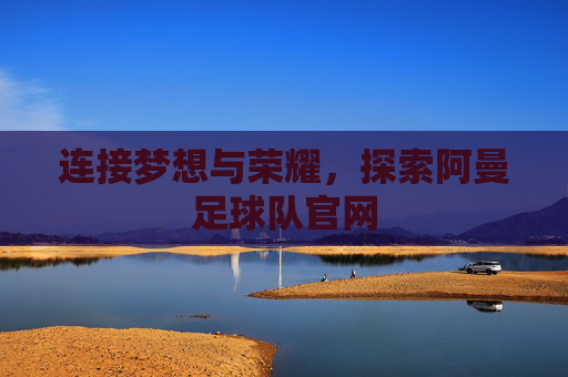 连接梦想与荣耀，探索阿曼足球队官网