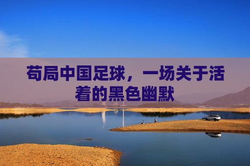 苟局中国足球,一场关于活着的黑色幽默