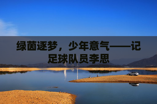 绿茵逐梦,少年意气——记足球队员李思