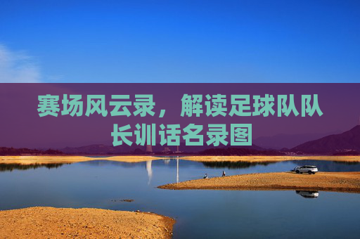 赛场风云录,解读足球队队长训话名录图