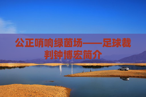 公正哨响绿茵场——足球裁判钟博宏简介