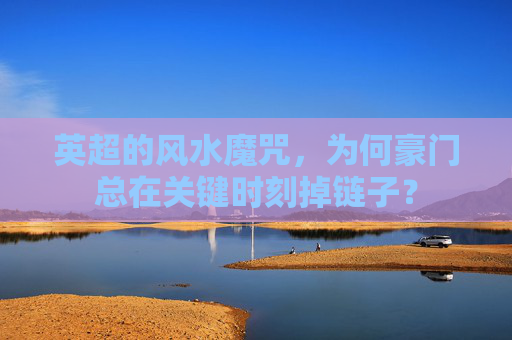英超的风水魔咒,为何豪门总在关键时刻掉链子?