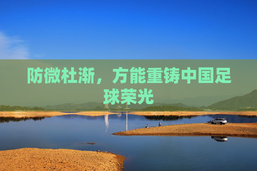 防微杜渐，方能重铸中国足球荣光