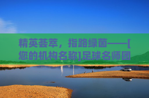 精英荟萃，指路绿茵——[您的机构名称]足球名师团队名单重磅发布