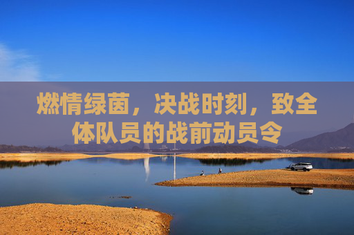 燃情绿茵，决战时刻，致全体队员的战前动员令